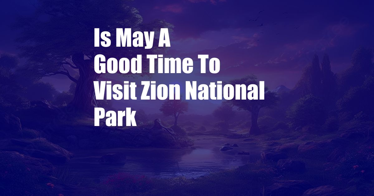 Is May A Good Time To Visit Zion National Park