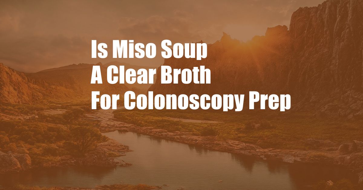 Is Miso Soup A Clear Broth For Colonoscopy Prep