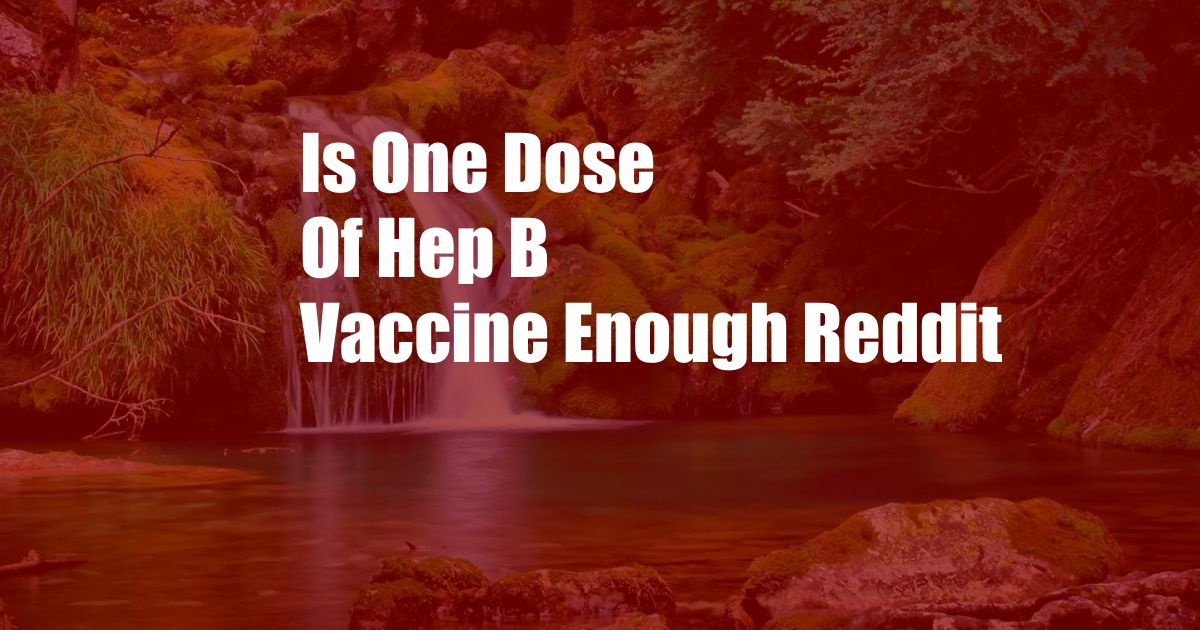 Is One Dose Of Hep B Vaccine Enough Reddit