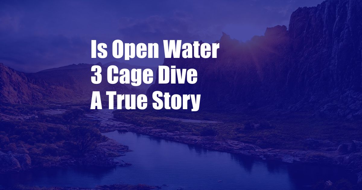 Is Open Water 3 Cage Dive A True Story