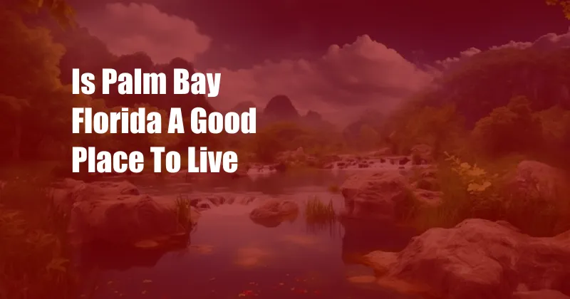 Is Palm Bay Florida A Good Place To Live