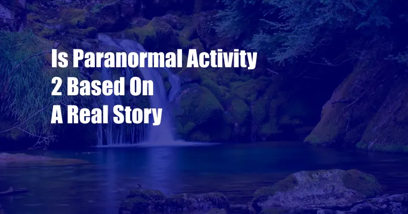 Is Paranormal Activity 2 Based On A Real Story