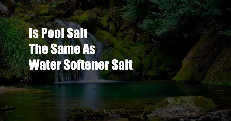 Is Pool Salt The Same As Water Softener Salt