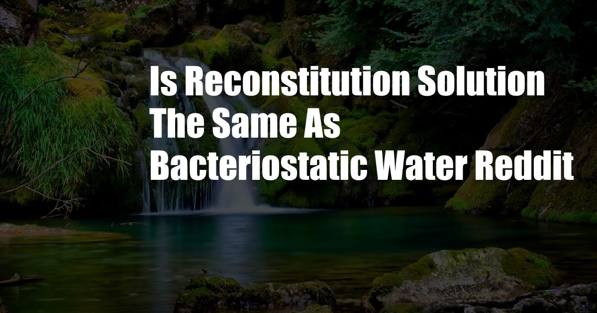 Is Reconstitution Solution The Same As Bacteriostatic Water Reddit