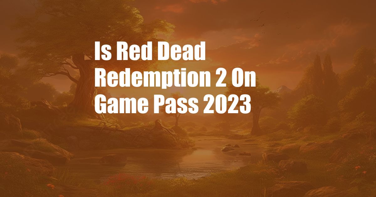 Is Red Dead Redemption 2 On Game Pass 2023