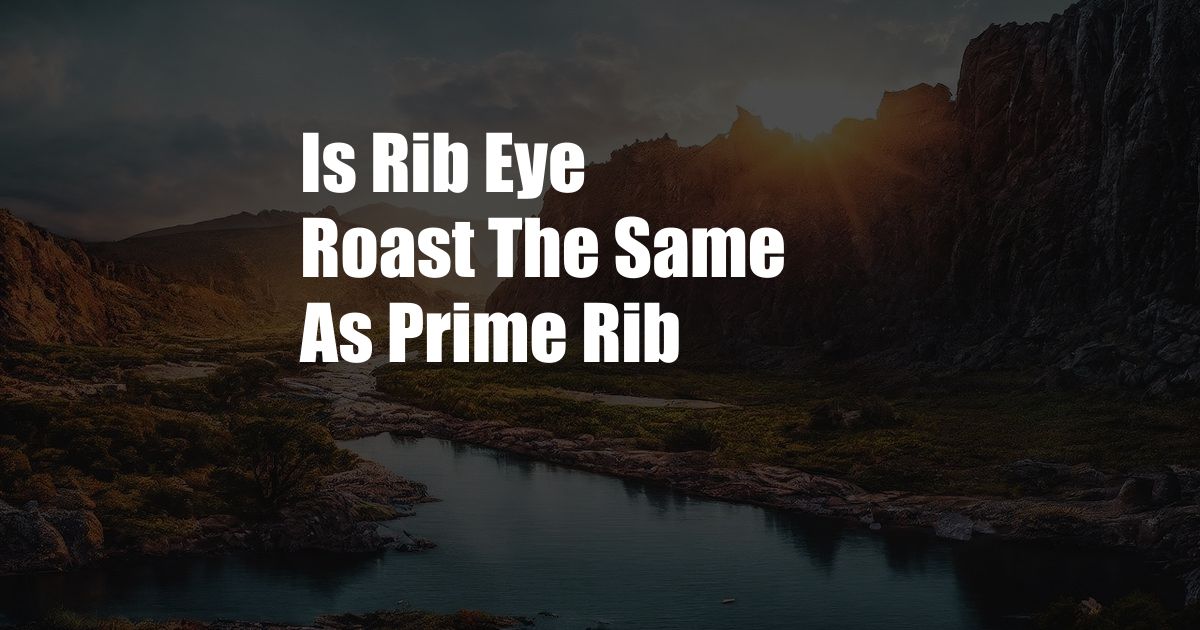 Is Rib Eye Roast The Same As Prime Rib