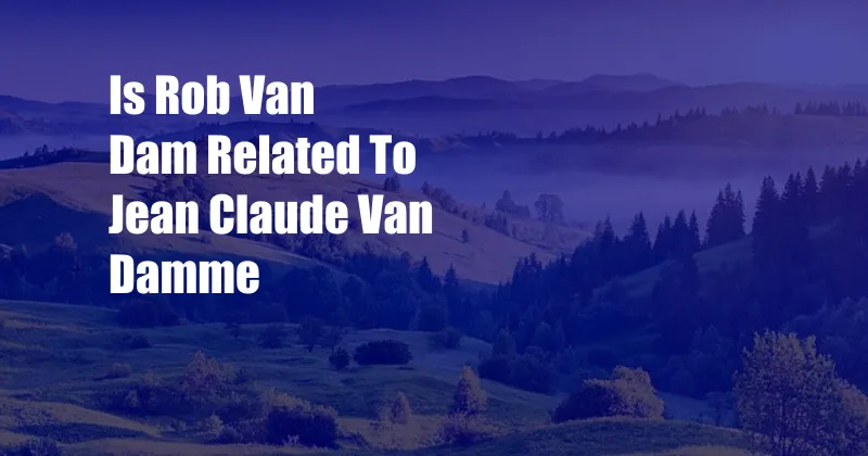 Is Rob Van Dam Related To Jean Claude Van Damme