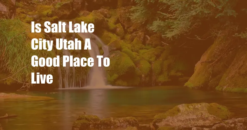 Is Salt Lake City Utah A Good Place To Live