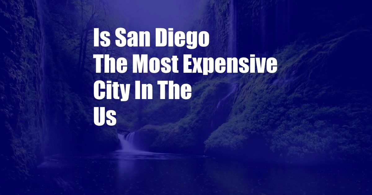 Is San Diego The Most Expensive City In The Us