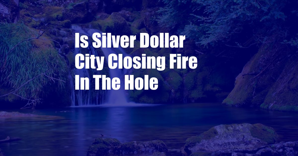 Is Silver Dollar City Closing Fire In The Hole