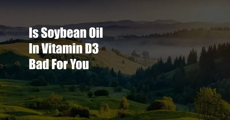 Is Soybean Oil In Vitamin D3 Bad For You