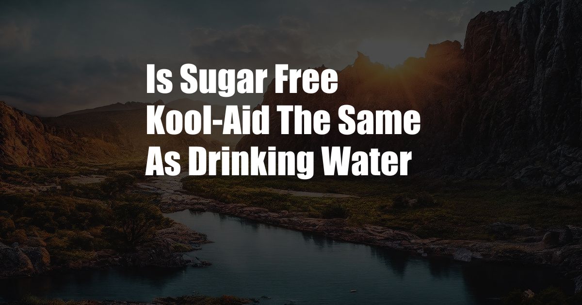 Is Sugar Free Kool-Aid The Same As Drinking Water