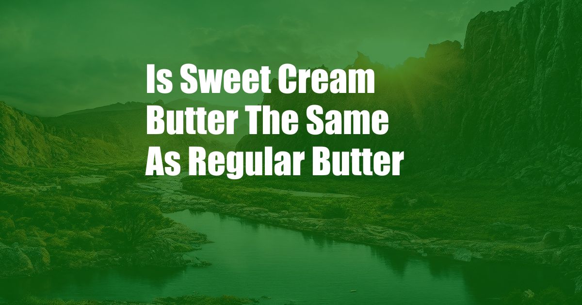 Is Sweet Cream Butter The Same As Regular Butter