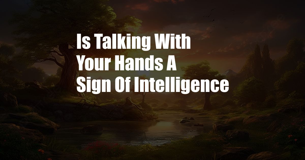 Is Talking With Your Hands A Sign Of Intelligence