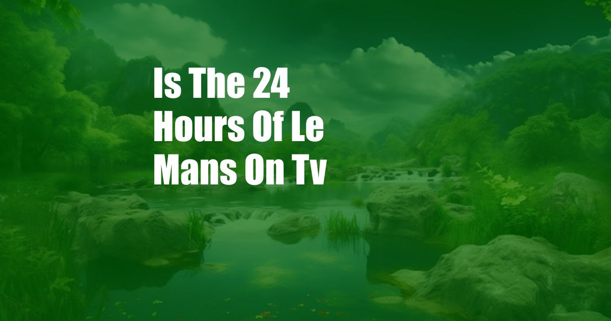 Is The 24 Hours Of Le Mans On Tv