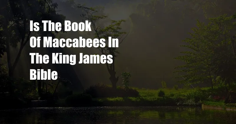 Is The Book Of Maccabees In The King James Bible