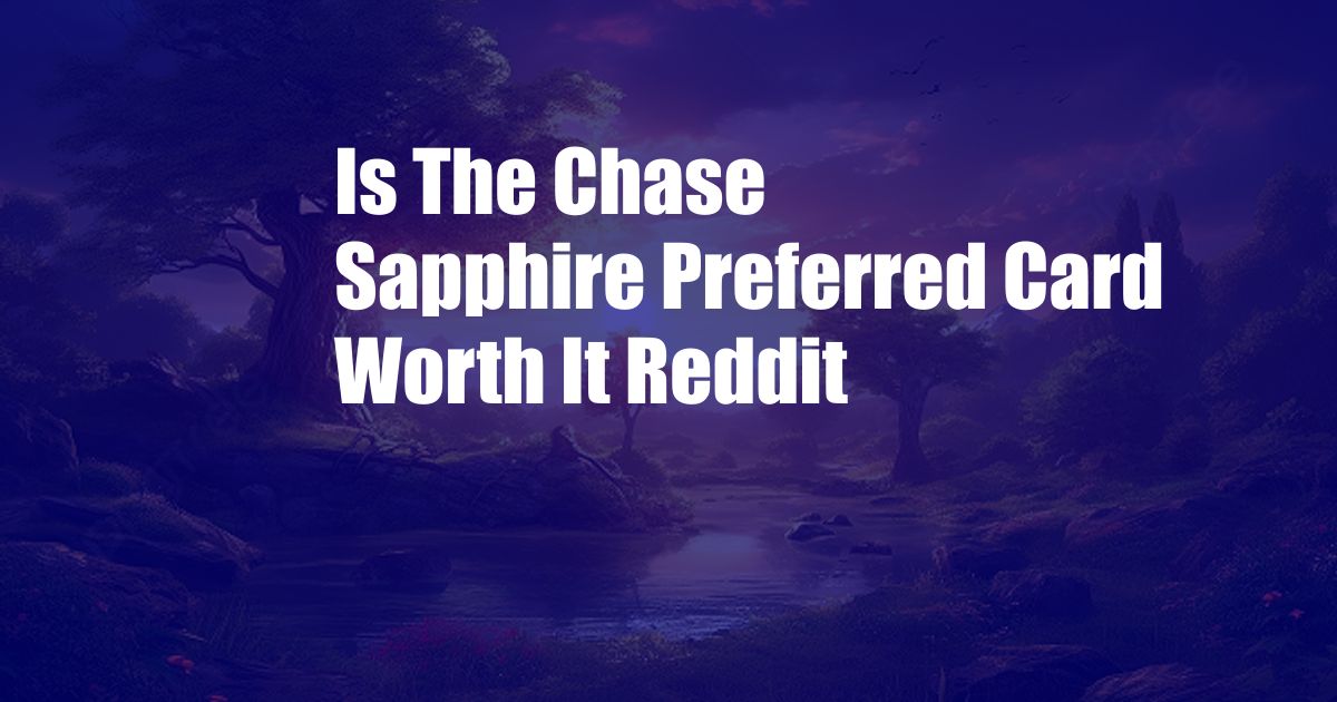 Is The Chase Sapphire Preferred Card Worth It Reddit