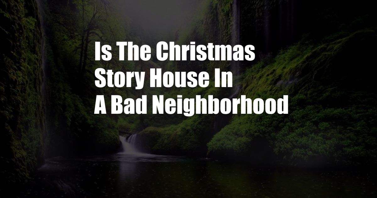 Is The Christmas Story House In A Bad Neighborhood