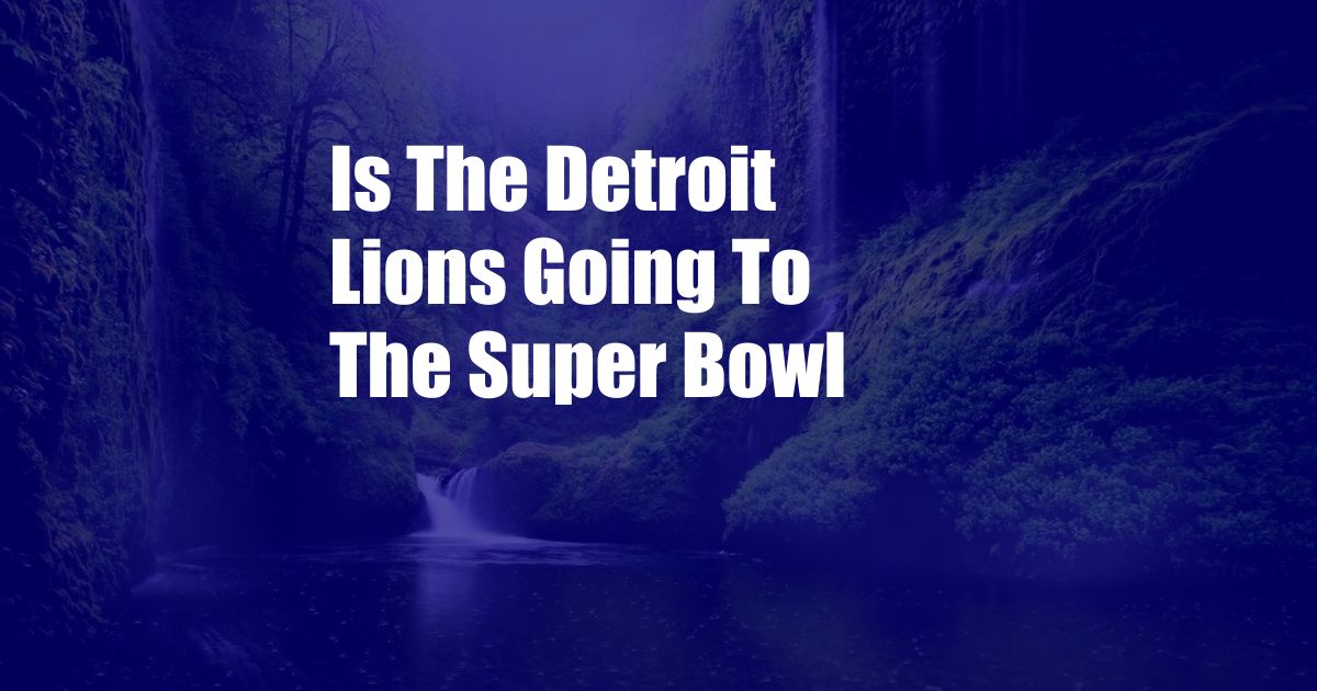 Is The Detroit Lions Going To The Super Bowl