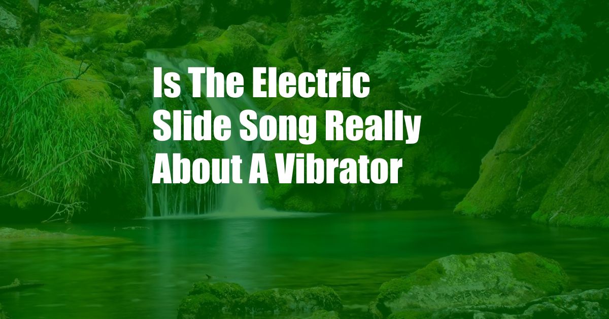 Is The Electric Slide Song Really About A Vibrator