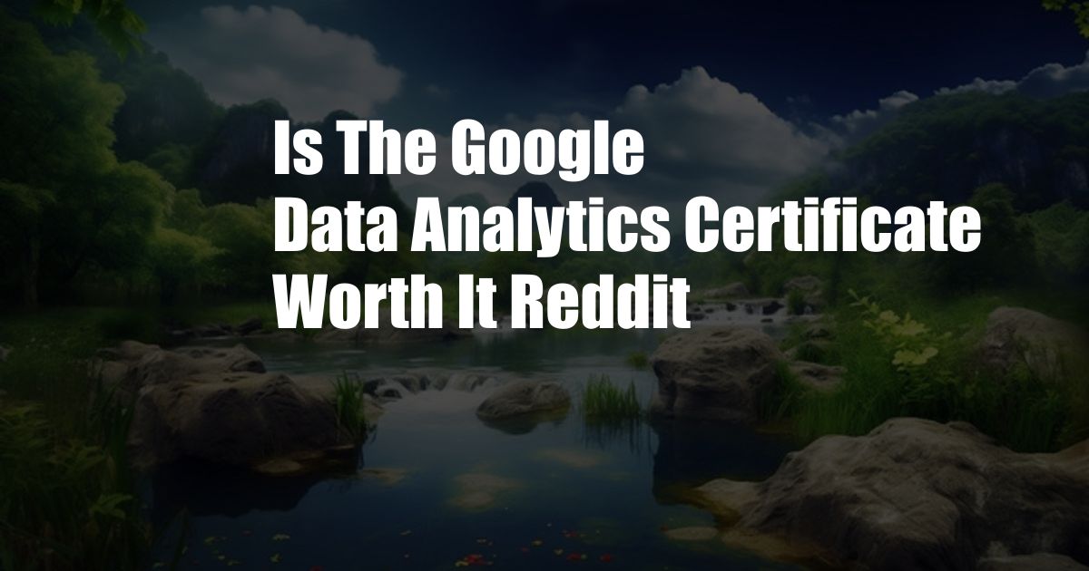 Is The Google Data Analytics Certificate Worth It Reddit