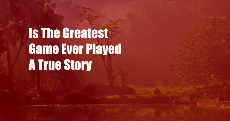Is The Greatest Game Ever Played A True Story