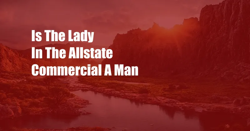 Is The Lady In The Allstate Commercial A Man