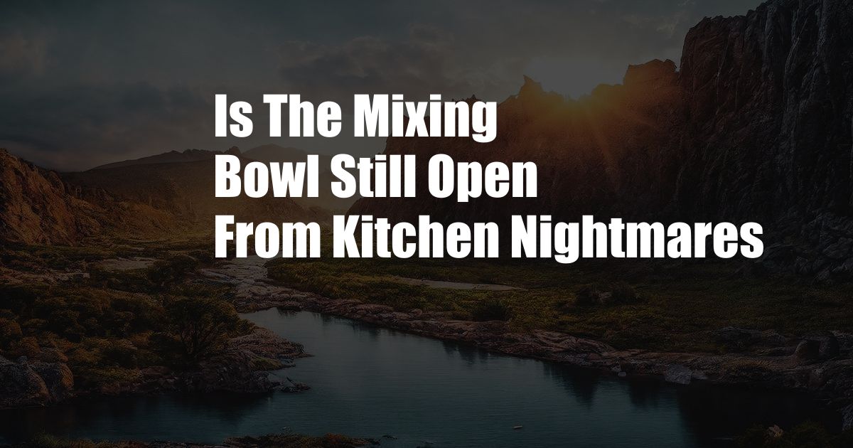 Is The Mixing Bowl Still Open From Kitchen Nightmares