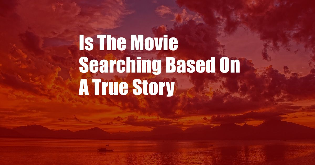 Is The Movie Searching Based On A True Story