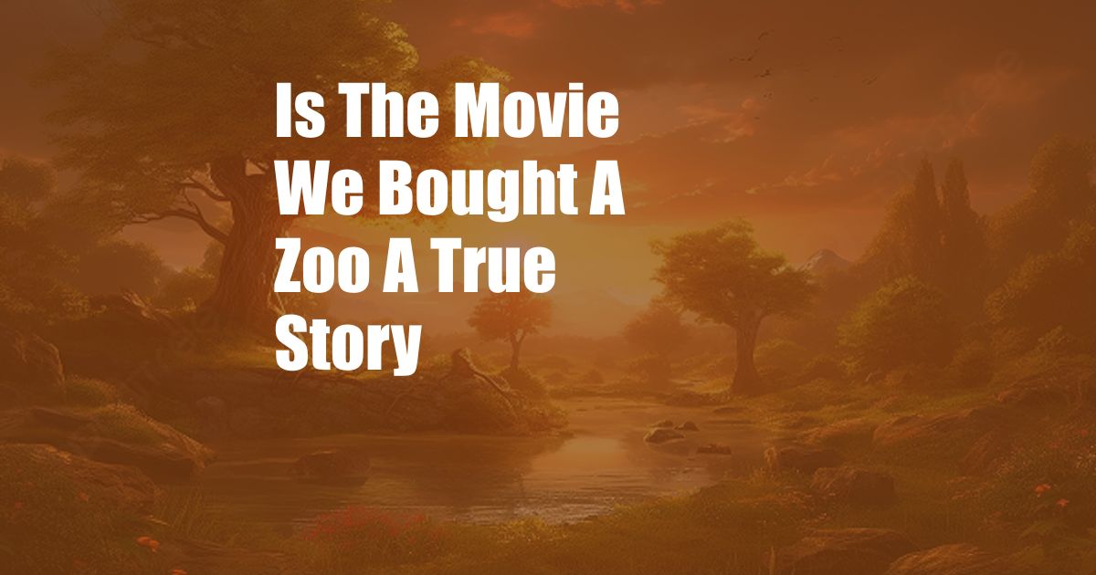 Is The Movie We Bought A Zoo A True Story