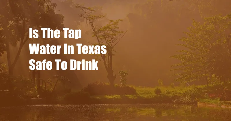 Is The Tap Water In Texas Safe To Drink