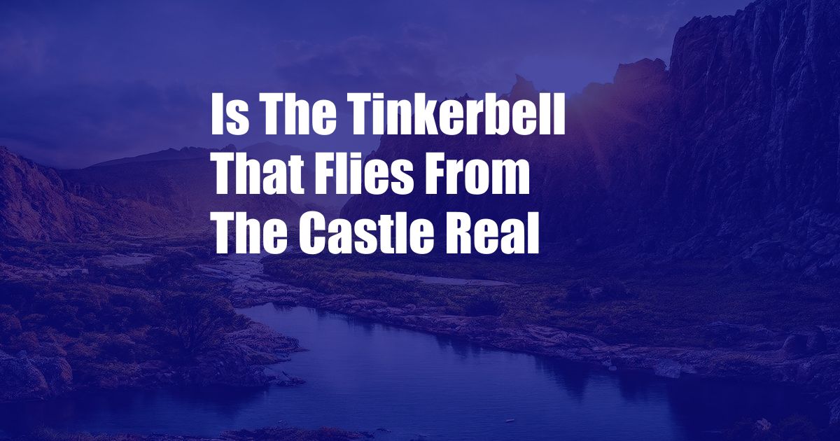 Is The Tinkerbell That Flies From The Castle Real