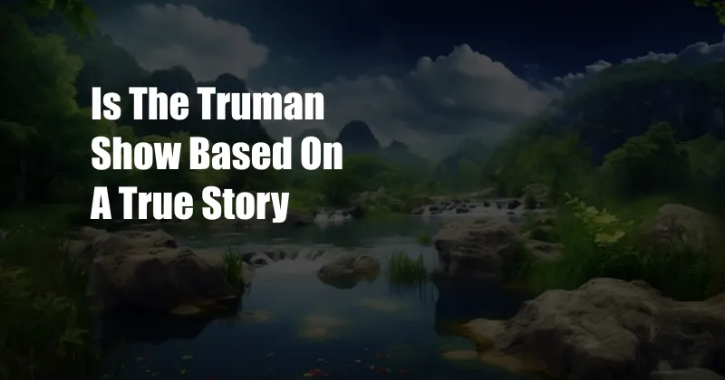 Is The Truman Show Based On A True Story