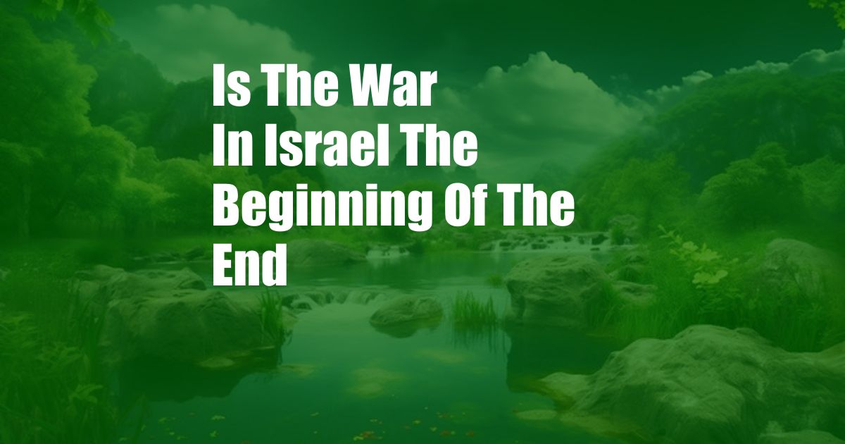 Is The War In Israel The Beginning Of The End