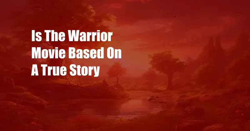 Is The Warrior Movie Based On A True Story