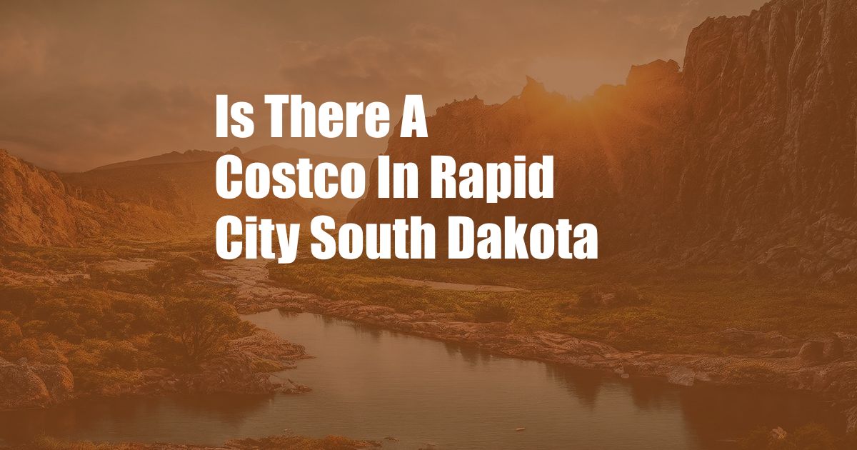 Is There A Costco In Rapid City South Dakota