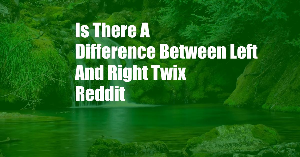 Is There A Difference Between Left And Right Twix Reddit