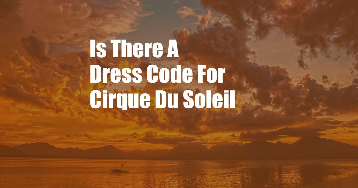 Is There A Dress Code For Cirque Du Soleil