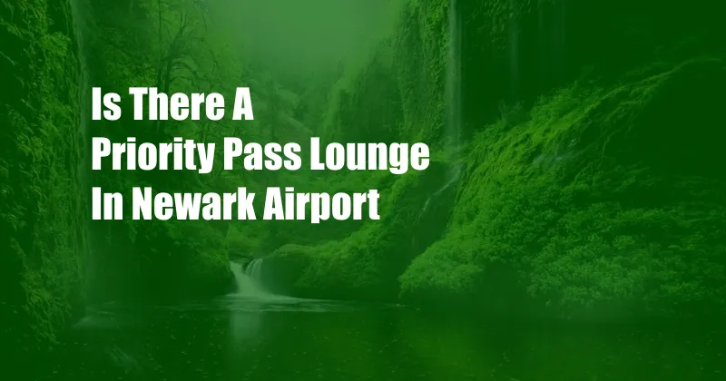 Is There A Priority Pass Lounge In Newark Airport