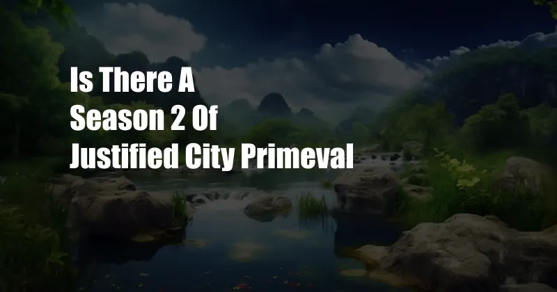 Is There A Season 2 Of Justified City Primeval