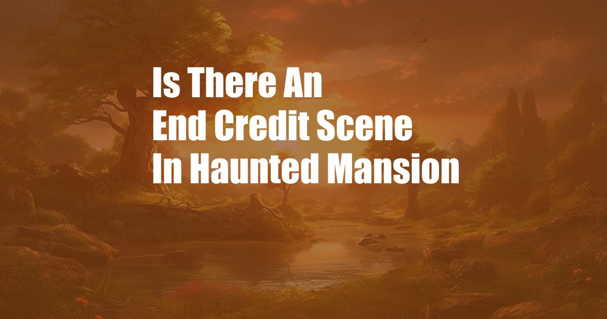 Is There An End Credit Scene In Haunted Mansion