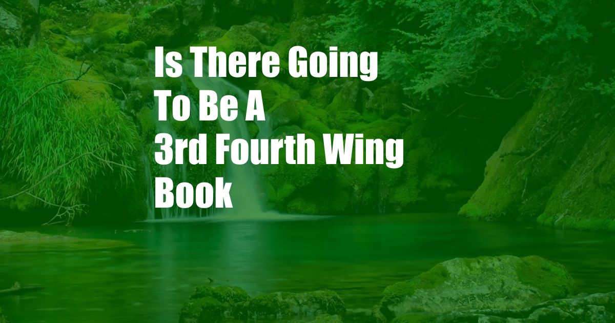 Is There Going To Be A 3rd Fourth Wing Book