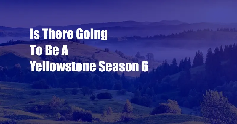 Is There Going To Be A Yellowstone Season 6