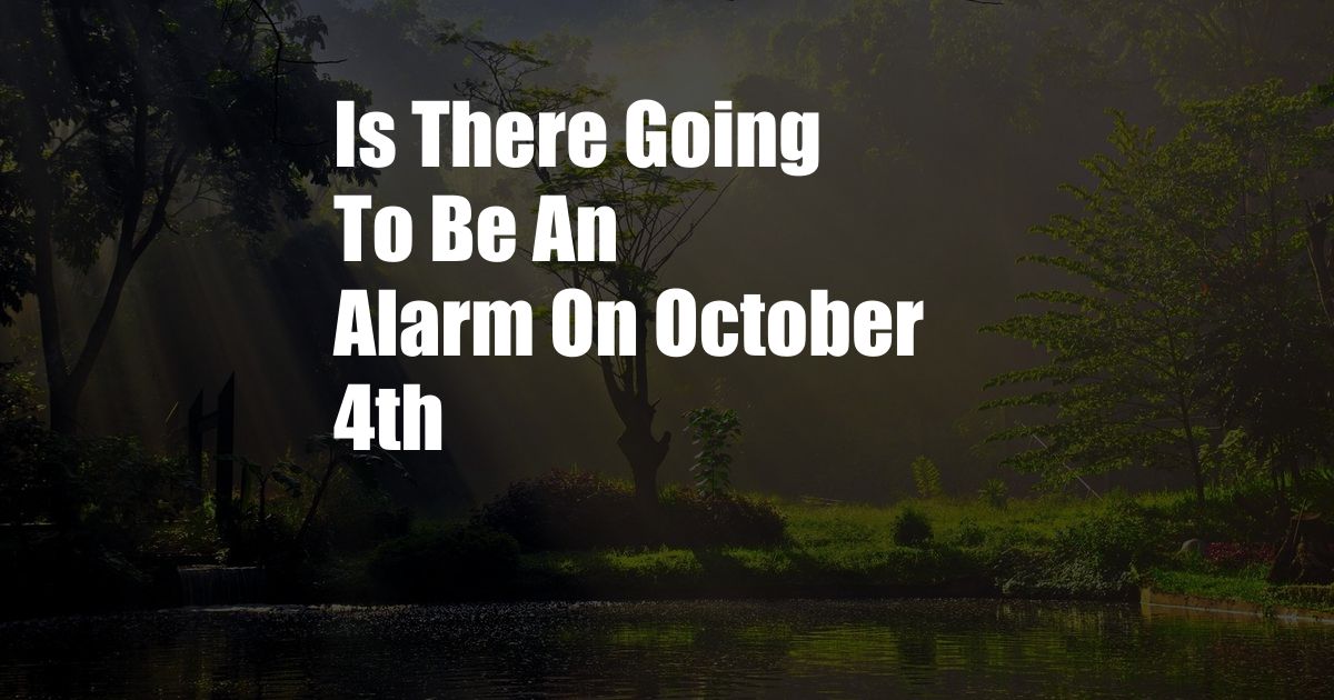 Is There Going To Be An Alarm On October 4th