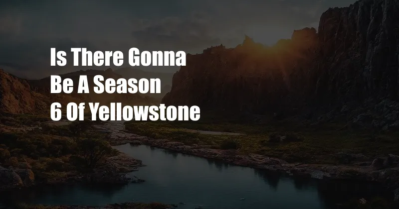 Is There Gonna Be A Season 6 Of Yellowstone