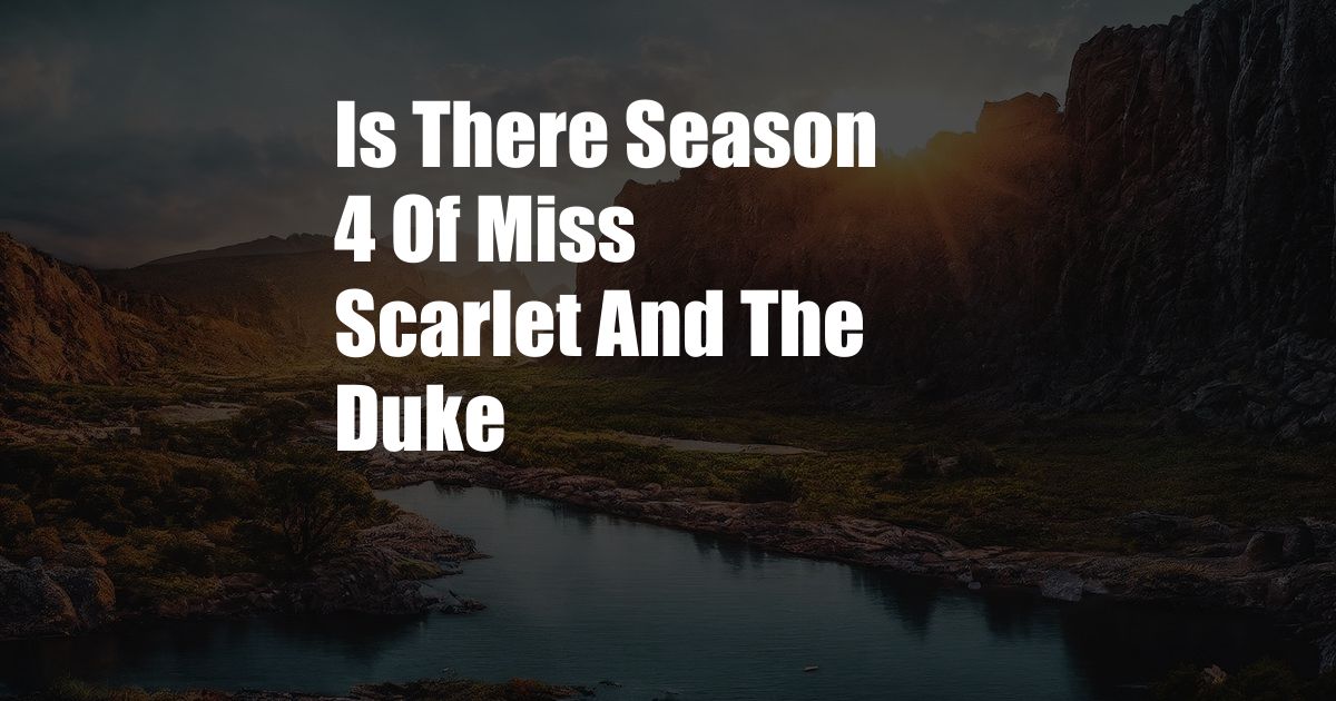 Is There Season 4 Of Miss Scarlet And The Duke