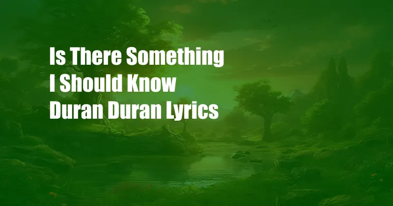 Is There Something I Should Know Duran Duran Lyrics