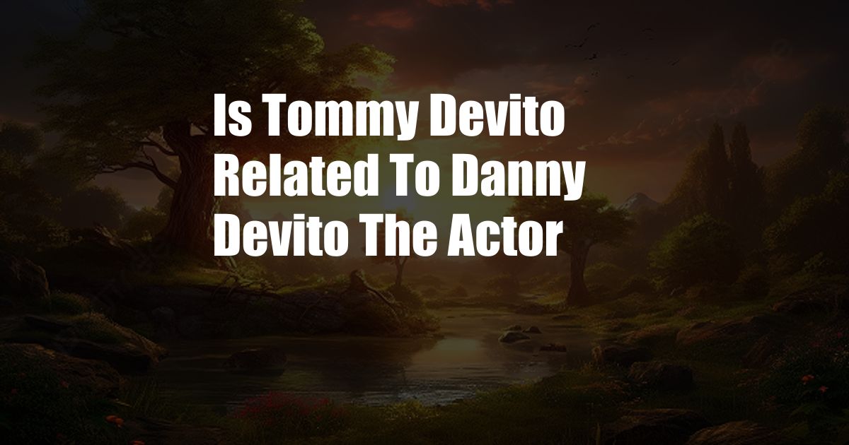 Is Tommy Devito Related To Danny Devito The Actor