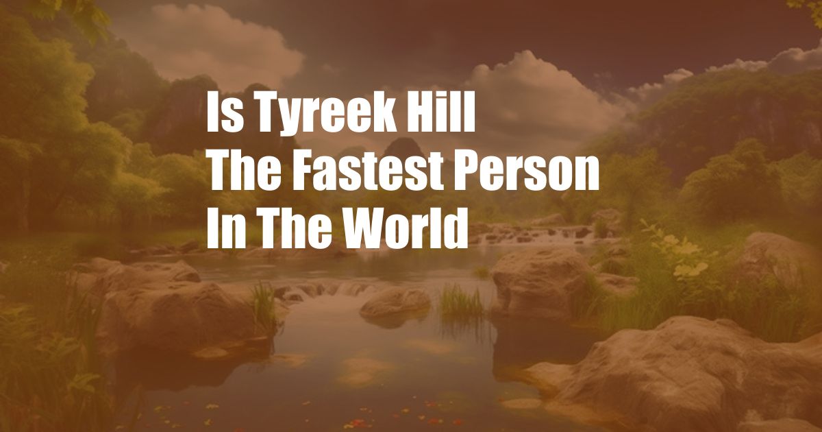 Is Tyreek Hill The Fastest Person In The World