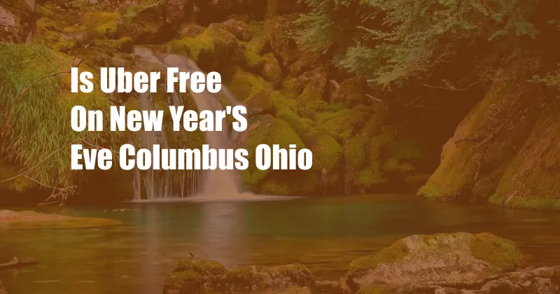 Is Uber Free On New Year'S Eve Columbus Ohio